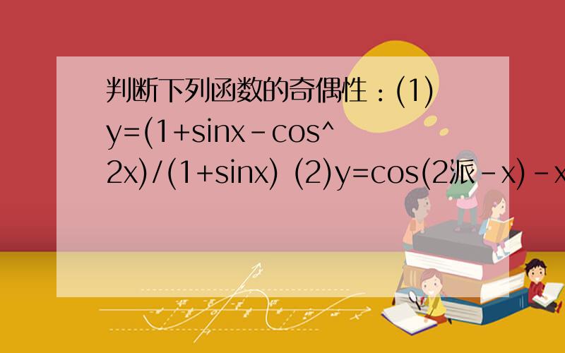 判断下列函数的奇偶性：(1)y=(1+sinx-cos^2x)/(1+sinx) (2)y=cos(2派-x)-x^3sinx