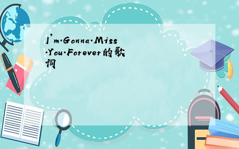I’m.Gonna.Miss.You.Forever的歌词