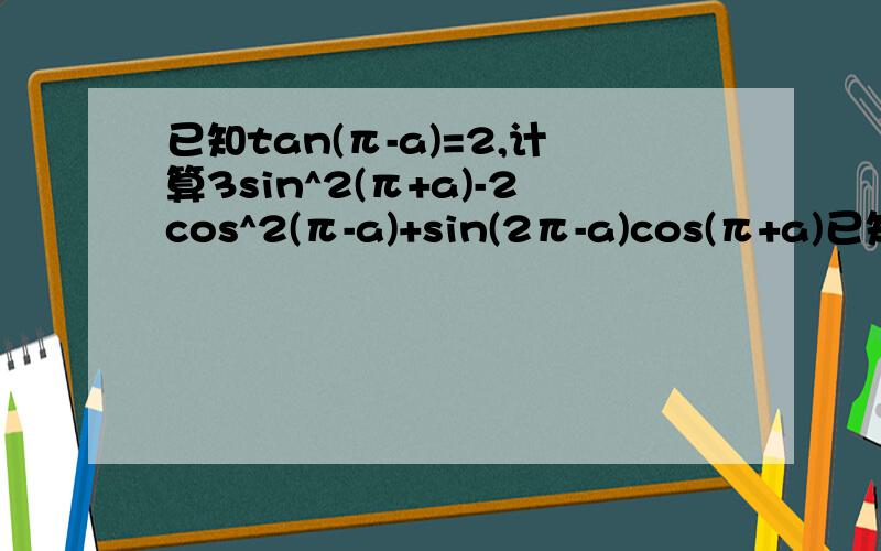 已知tan(π-a)=2,计算3sin^2(π+a)-2cos^2(π-a)+sin(2π-a)cos(π+a)已知tan(π-a)=2,计算[3sin^2(π+a)-2cos^2(π-a)+sin(2π-a)cos(π+a)]/[1+2sin^2 a+cos^2 a]
