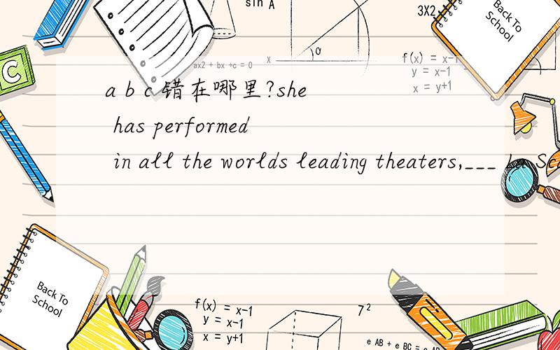 a b c 错在哪里?she has performed in all the worlds leading theaters,___ La Scale theatre.A.included B.containting C.just like D.such as