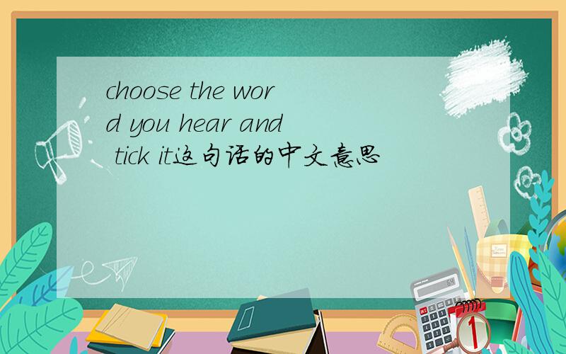 choose the word you hear and tick it这句话的中文意思