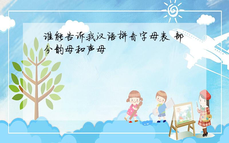 谁能告诉我汉语拼音字母表 部分韵母和声母