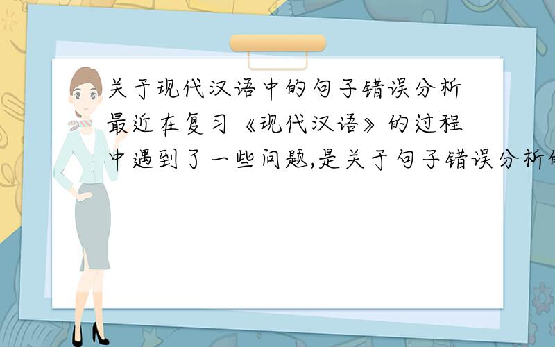 关于现代汉语中的句子错误分析最近在复习《现代汉语》的过程中遇到了一些问题,是关于句子错误分析的,自己也分析了下,1.我要请客你.分析：请客是不及物动词,而不及物动词不能带宾语,