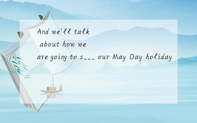 And we'll talk about how we are going to s___ our May Day holiday