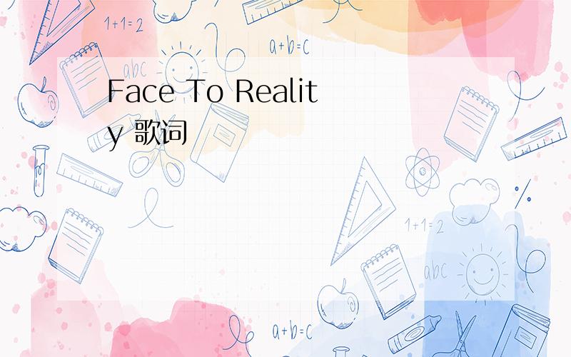 Face To Reality 歌词