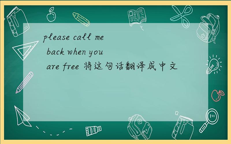 please call me back when you are free 将这句话翻译成中文
