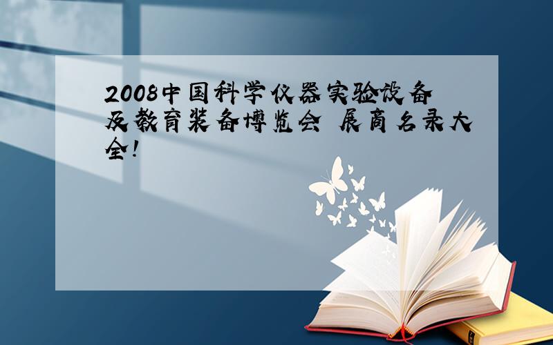2008中国科学仪器实验设备及教育装备博览会 展商名录大全!