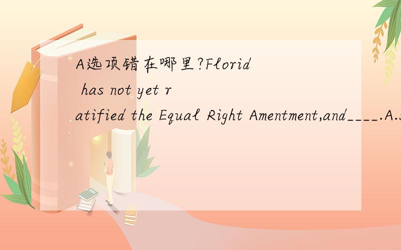 A选项错在哪里?Florid has not yet ratified the Equal Right Amentment,and____.A.several other states haven't eitherB.neither has some of the other statesC.some other states also have not eitherD.neither have several other states正确答案是D,