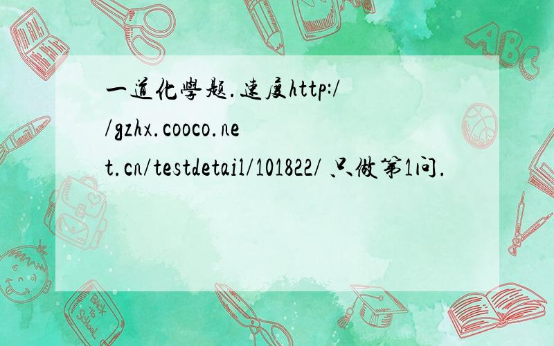 一道化学题.速度http://gzhx.cooco.net.cn/testdetail/101822/ 只做第1问.