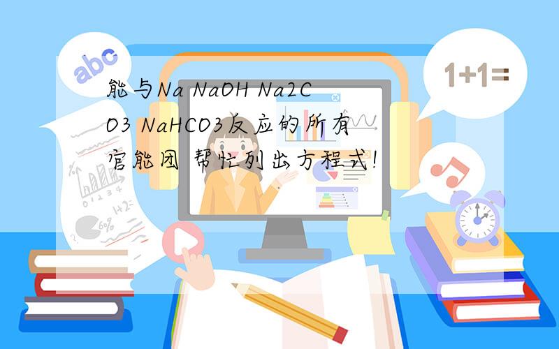 能与Na NaOH Na2CO3 NaHCO3反应的所有官能团 帮忙列出方程式!