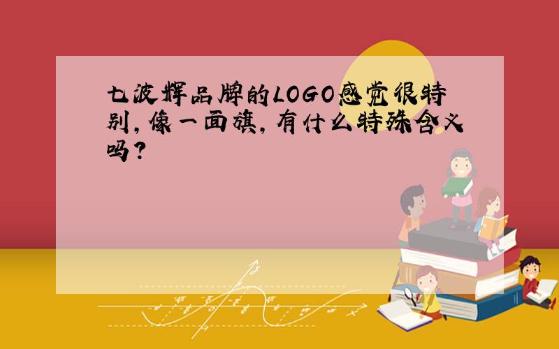 七波辉品牌的LOGO感觉很特别,像一面旗,有什么特殊含义吗?