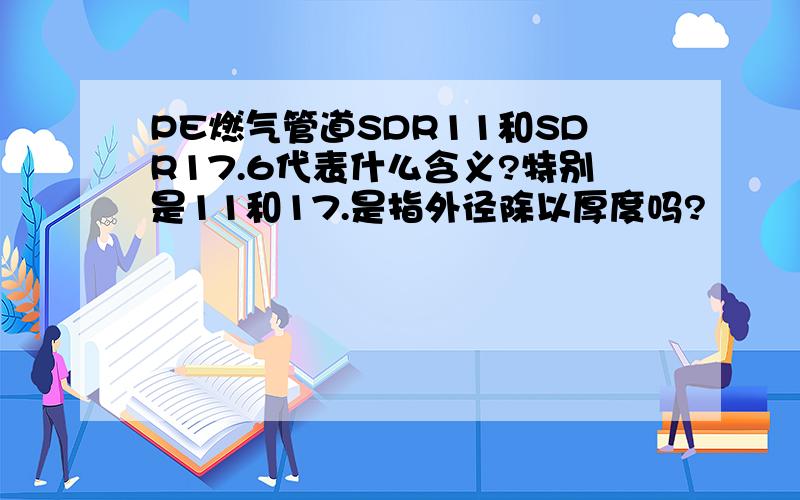 PE燃气管道SDR11和SDR17.6代表什么含义?特别是11和17.是指外径除以厚度吗?