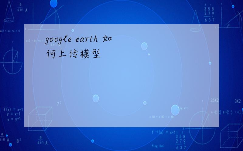 google earth 如何上传模型