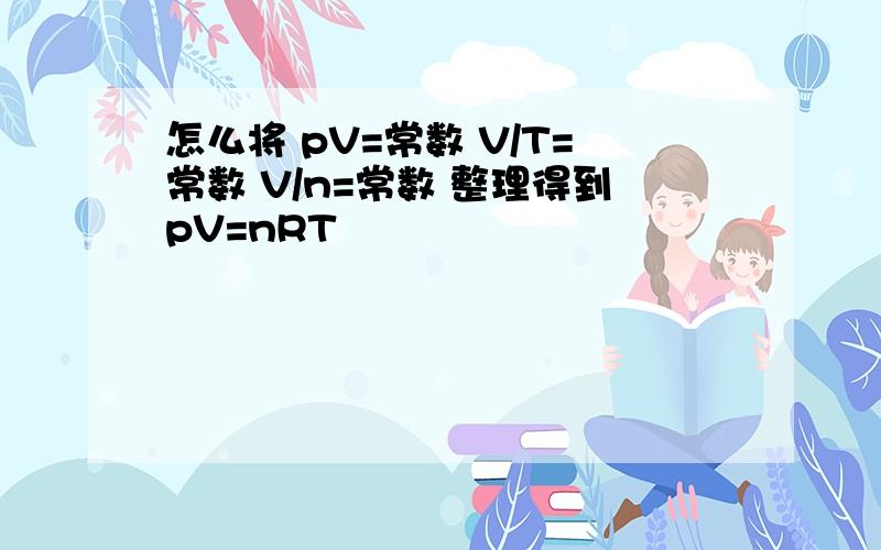 怎么将 pV=常数 V/T=常数 V/n=常数 整理得到pV=nRT