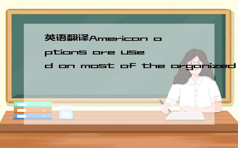英语翻译American options are used on most of the organized options exchanges.
