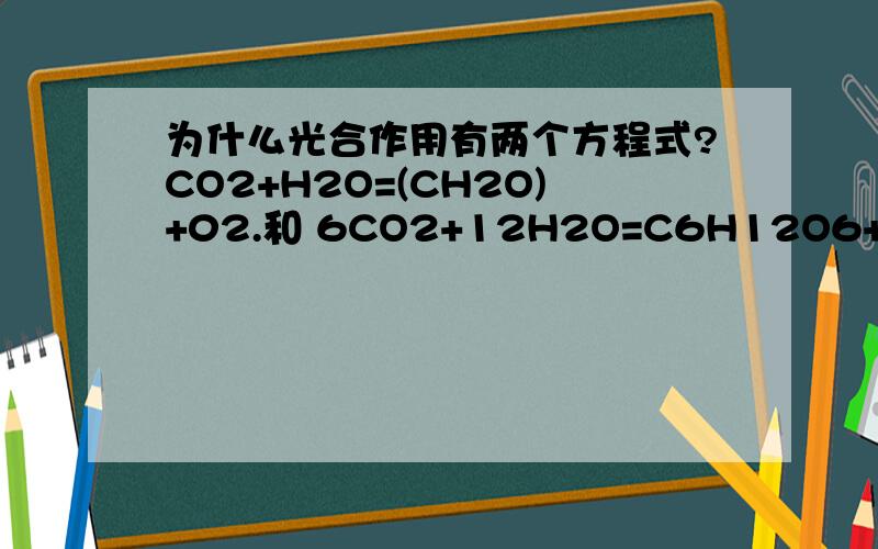 为什么光合作用有两个方程式?CO2+H2O=(CH2O)+02.和 6CO2+12H2O=C6H12O6+6H2O+6O2.