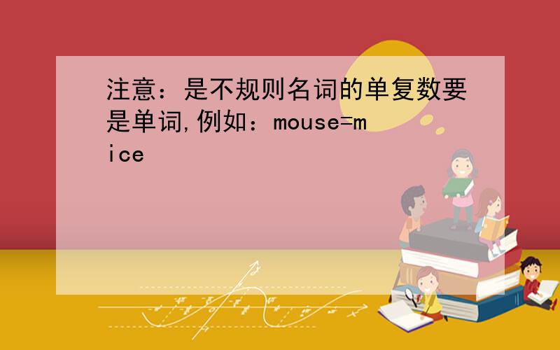 注意：是不规则名词的单复数要是单词,例如：mouse=mice