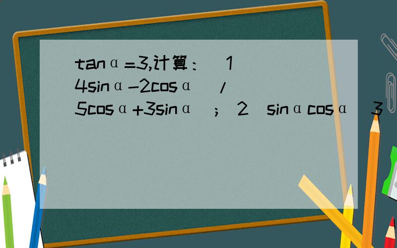 tanα=3,计算：（1)（4sinα-2cosα)/(5cosα+3sinα);(2)sinαcosα(3)(sinα+cosα)2