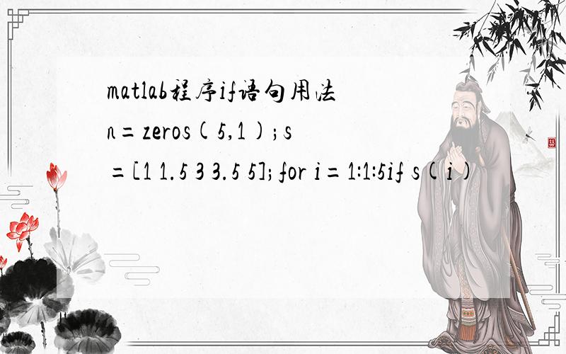 matlab程序if语句用法n=zeros(5,1);s=[1 1.5 3 3.5 5];for i=1:1:5if s(i)
