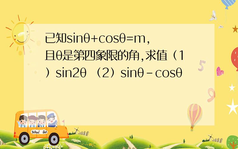 已知sinθ+cosθ=m,且θ是第四象限的角,求值（1）sin2θ （2）sinθ-cosθ
