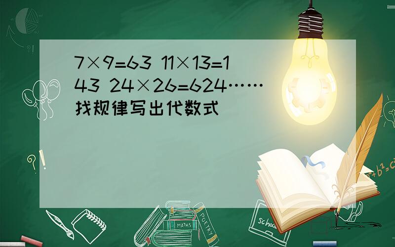 7×9=63 11×13=143 24×26=624……找规律写出代数式