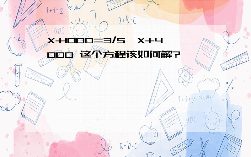 X+1000=3/5*X+4000 这个方程该如何解?