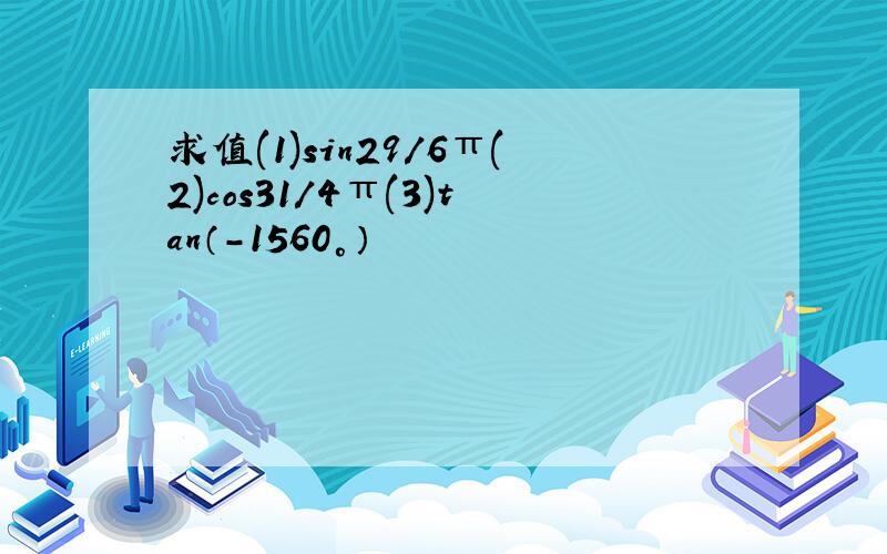 求值(1)sin29/6π(2)cos31/4π(3)tan（-1560°）