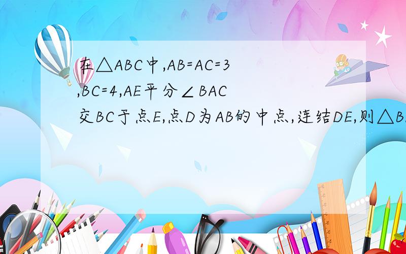在△ABC中,AB=AC=3,BC=4,AE平分∠BAC交BC于点E,点D为AB的中点,连结DE,则△BDE的周长是