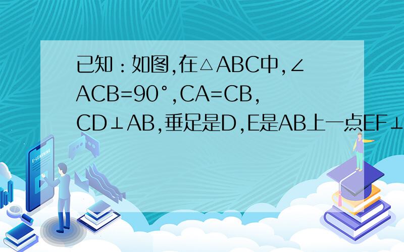 已知：如图,在△ABC中,∠ACB=90°,CA=CB,CD⊥AB,垂足是D,E是AB上一点EF⊥AC,垂足是F,G是BC上一点,CG=EF.求证：①DF=DG ②DF⊥DG