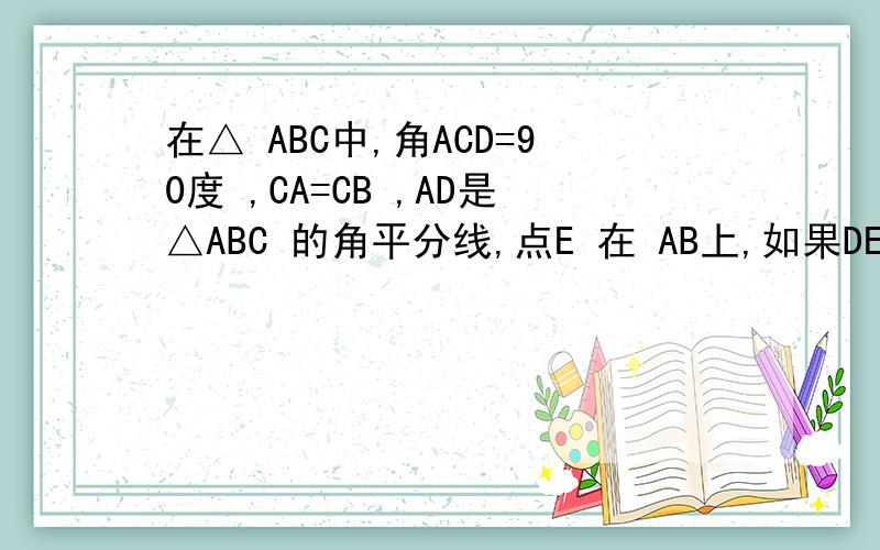 在△ ABC中,角ACD=90度 ,CA=CB ,AD是△ABC 的角平分线,点E 在 AB上,如果DE=2CD ,那么角ADE