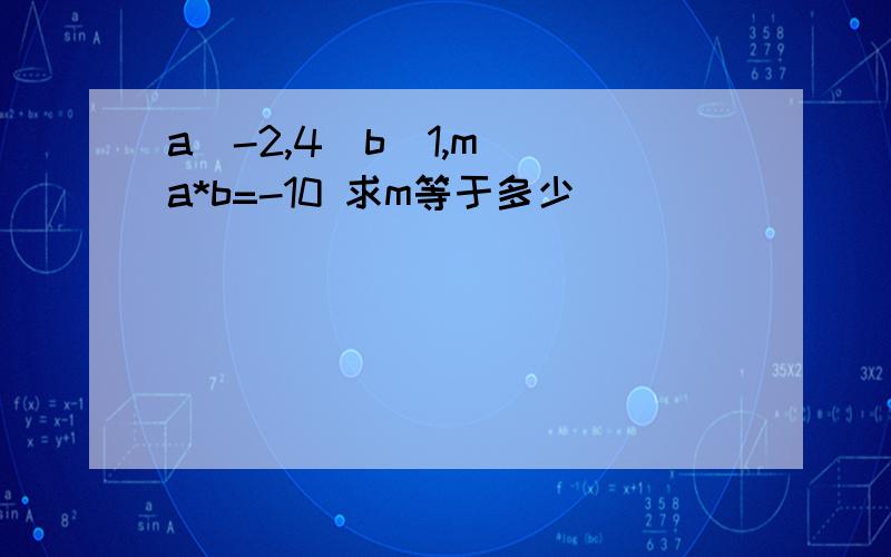 a(-2,4)b(1,m) a*b=-10 求m等于多少
