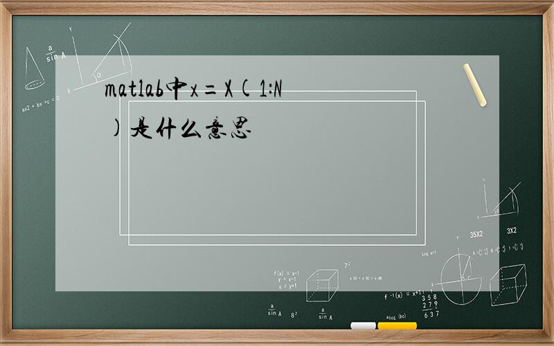 matlab中x=X(1:N)是什么意思