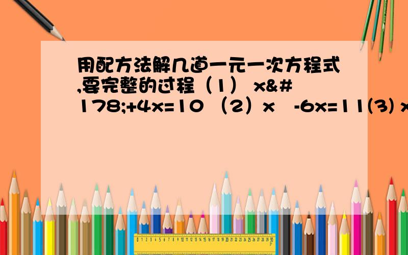 用配方法解几道一元一次方程式,要完整的过程（1） x²+4x=10 （2）x²-6x=11(3) x²-2x-4=0 ( 4) 6x²-7x+1=0 (5) 5x²-18=9x (6) 4x²-3x=52 (7) 5x²=4-2x