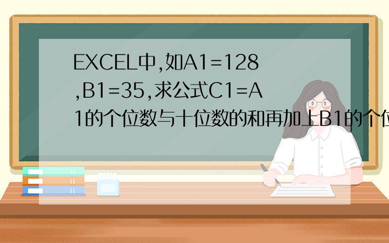 EXCEL中,如A1=128,B1=35,求公式C1=A1的个位数与十位数的和再加上B1的个位数,即C1=2+8+5=15,这里面还有个条件就是如果和大于20的话,再减去20