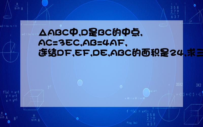 △ABC中,D是BC的中点,AC=3EC,AB=4AF,连结DF,EF,DE,ABC的面积是24,求三角形DEF的面积.这是六年级升学考试的题目,以及原理,