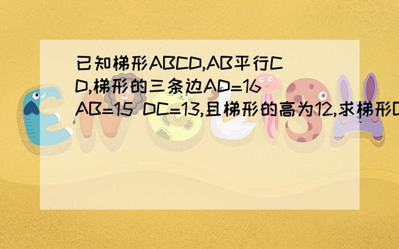 已知梯形ABCD,AB平行CD,梯形的三条边AD=16 AB=15 DC=13,且梯形的高为12,求梯形BC的长度最好给我来张图.
