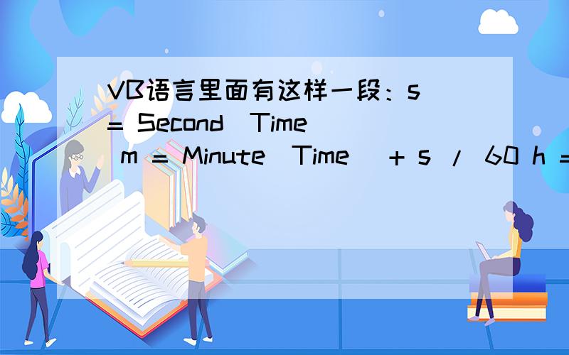 VB语言里面有这样一段：s = Second(Time) m = Minute(Time) + s / 60 h =