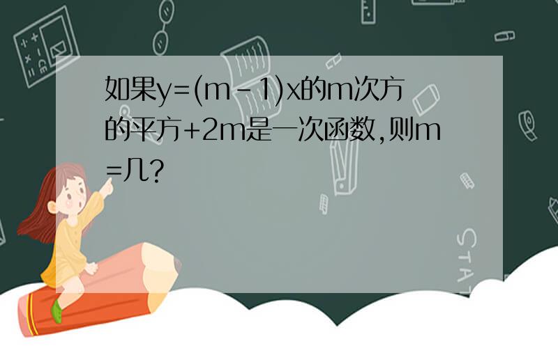 如果y=(m-1)x的m次方的平方+2m是一次函数,则m=几?