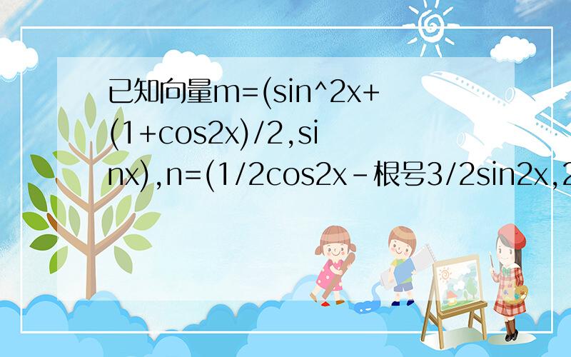 已知向量m=(sin^2x+(1+cos2x)/2,sinx),n=(1/2cos2x-根号3/2sin2x,2sinx)设函数f(x）=mn（1） 求f(x)最小正周期（2） 若x∈【0,π/2】求函数值域