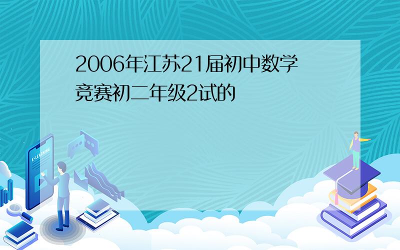 2006年江苏21届初中数学竞赛初二年级2试的