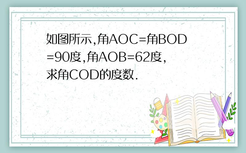 如图所示,角AOC=角BOD=90度,角AOB=62度,求角COD的度数.
