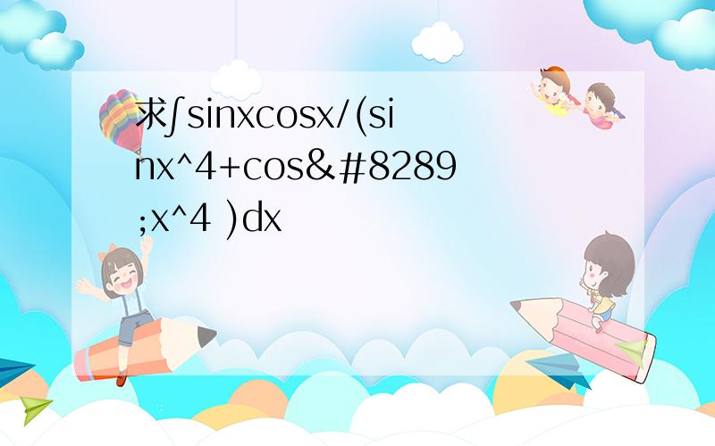 求∫sinxcosx/(sinx^4+cos⁡x^4 )dx
