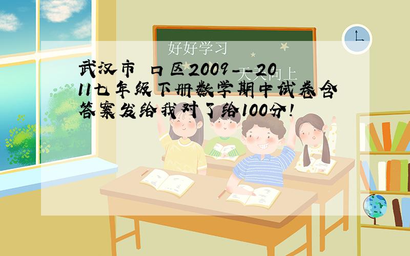 武汉市硚口区2009--2011七年级下册数学期中试卷含答案发给我对了给100分!