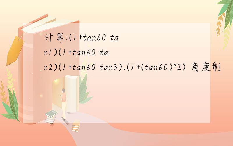 计算:(1+tan60 tan1)(1+tan60 tan2)(1+tan60 tan3).(1+(tan60)^2) 角度制