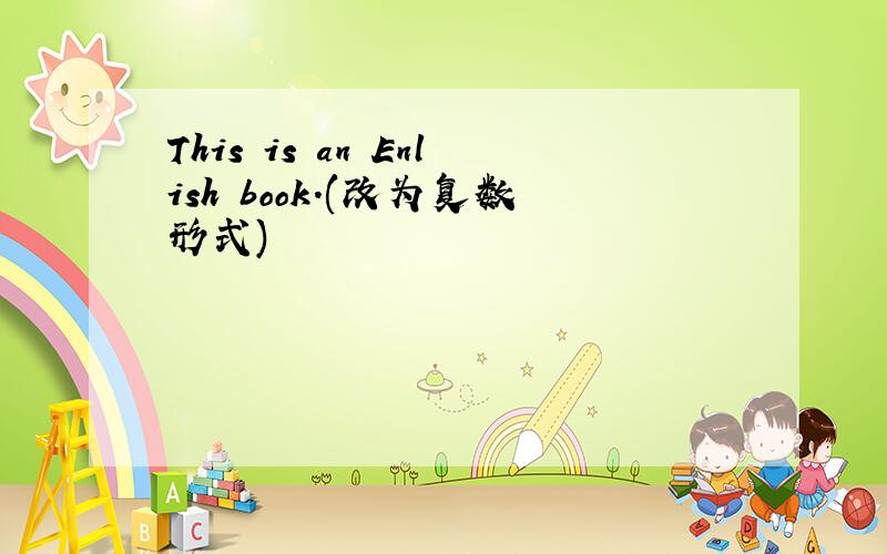 This is an Enlish book.(改为复数形式)