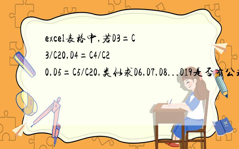 excel表格中,若D3=C3/C20,D4=C4/C20,D5=C5/C20,类似求D6,D7,D8...D19是否有公式?