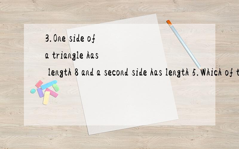3.One side of a triangle has length 8 and a second side has length 5.Which of the following could be the area of the triangle?I 24II 20III 5A.I only B.II only C.III only D.II and III only E.I,II and III