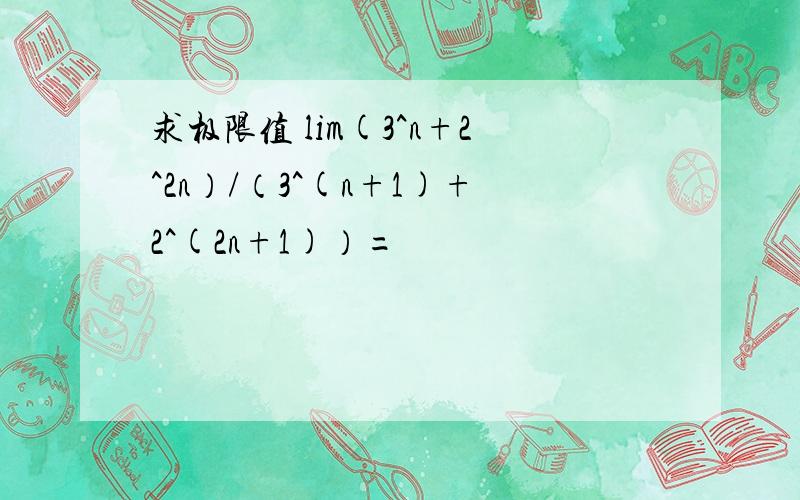求极限值 lim(3^n+2^2n）/（3^(n+1)+2^(2n+1)）=
