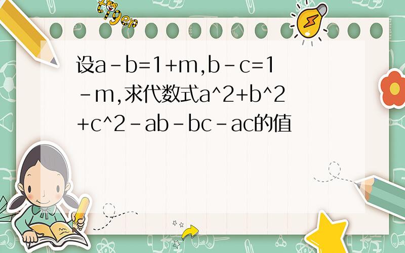 设a-b=1+m,b-c=1-m,求代数式a^2+b^2+c^2-ab-bc-ac的值