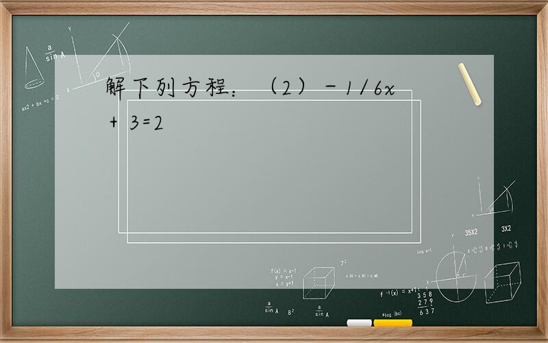 解下列方程：（2）－1/6x＋3=2